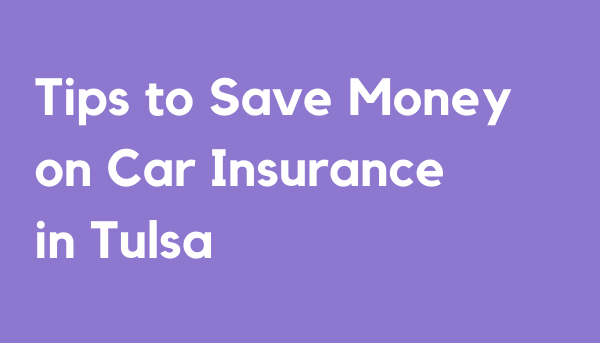 Tips to Save Money on Car Insurance in Tulsa